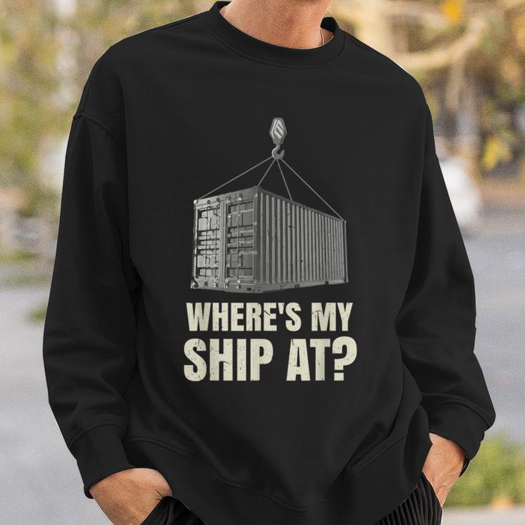 Where's My Ship At Dock Worker Longshoreman Sweatshirt Gifts for Him