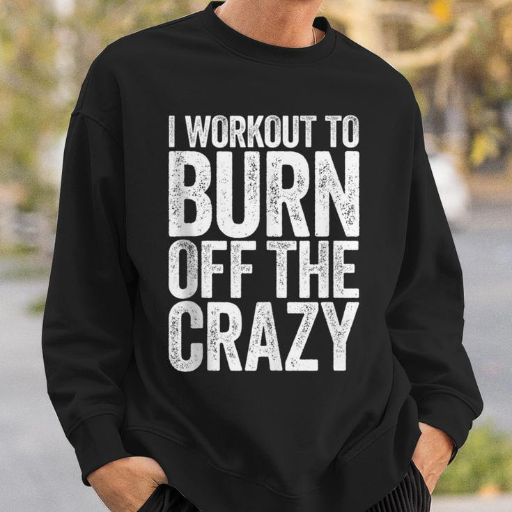 I Workout To Burn Off The Crazy Gym Sweatshirt Gifts for Him