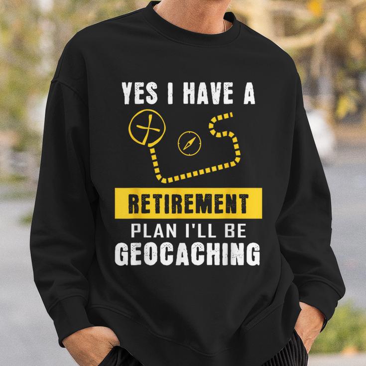 Yes I Have A Retirement Plan I'll Be Geocaching Sweatshirt Gifts for Him