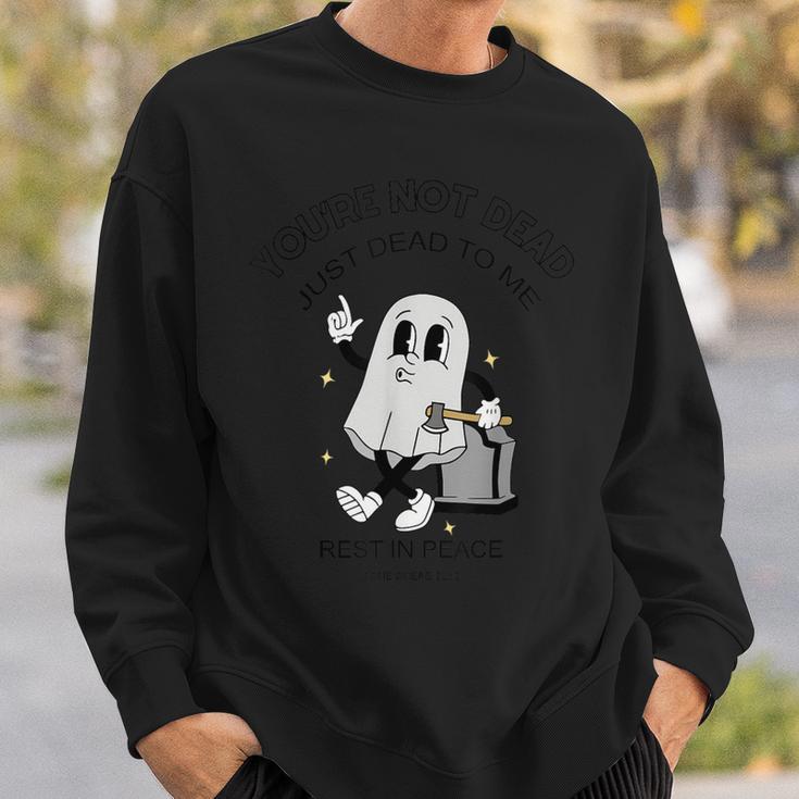 You're Not Dead Just Dead To Me Rest In Peace Sweatshirt Gifts for Him