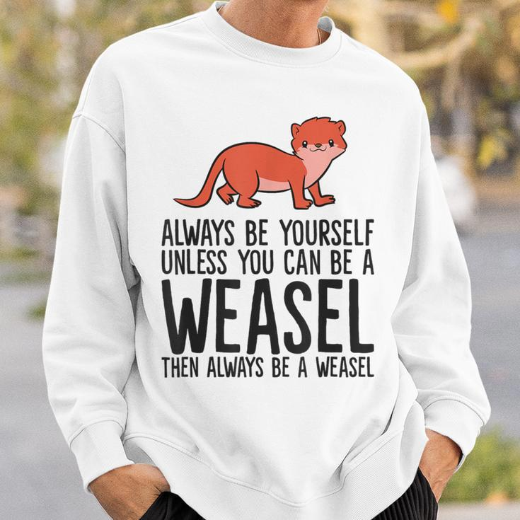 Always Be Yourself Unless You Can Be A Weasel Sweatshirt Gifts for Him