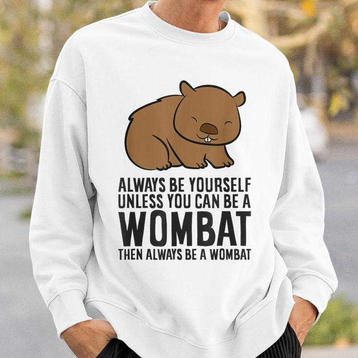 Always Be Yourself Unless You Can Be A Wombat Sweatshirt Gifts for Him