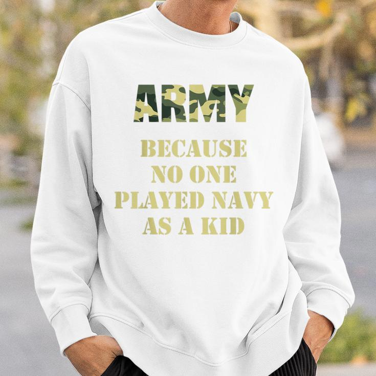 Army Because No One Ever Played Navy As A Kid Army Says Sweatshirt Gifts for Him