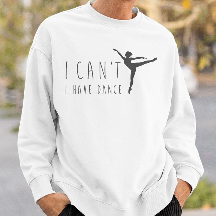 I Can't I Have Dance Dancing Dancer Ballet Sweatshirt Gifts for Him