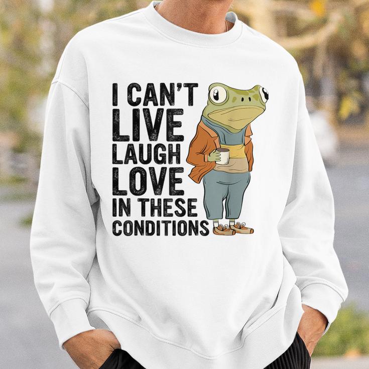 I Can't Live Laugh Love In These Conditions Frog Quote Sweatshirt Gifts for Him