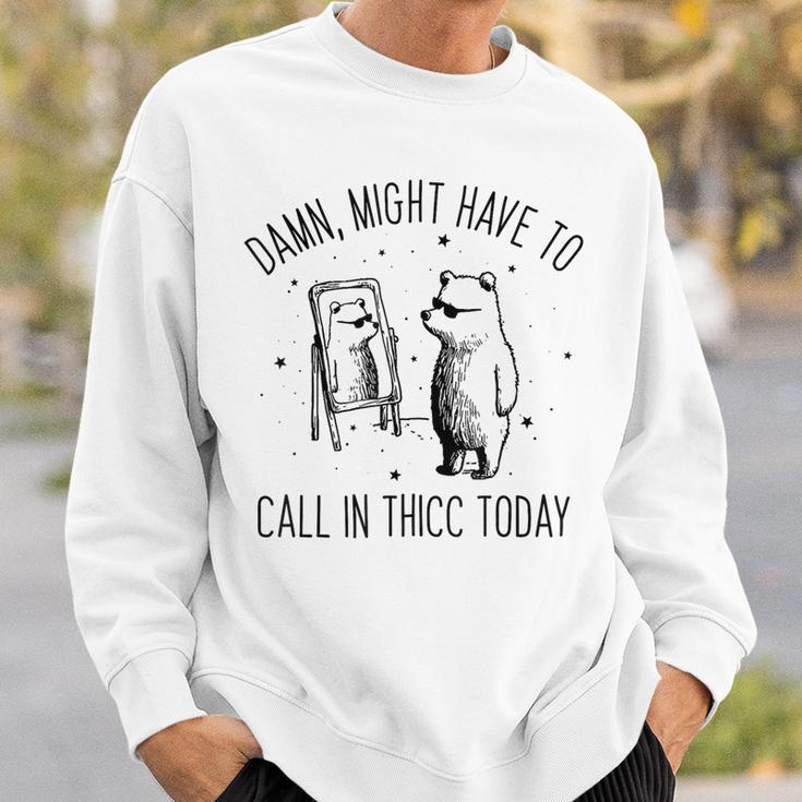 Damn Might Have To Call In Thicc Today Bear Meme Sweatshirt Gifts for Him