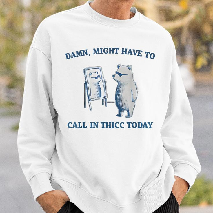 Damn Might Have To Call In Thicc Today Meme Sweatshirt Gifts for Him