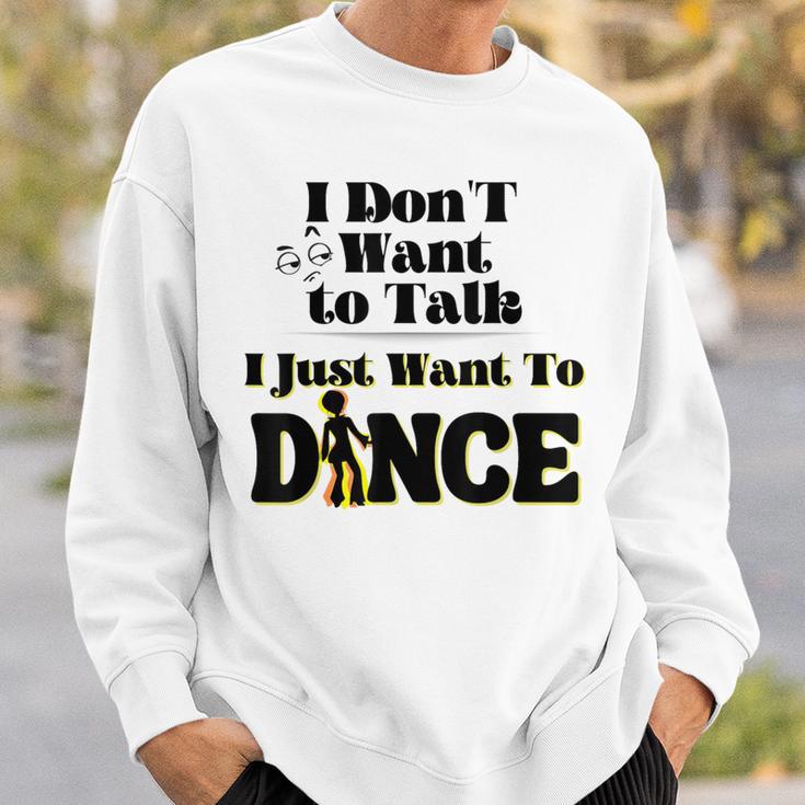 I Dont Want To Talk I Just Want To Dance Dancers Sweatshirt Gifts for Him