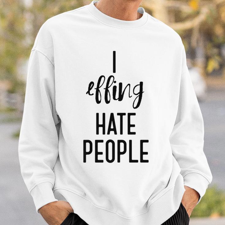 I Effing Hate People IntrovertSweatshirt Gifts for Him