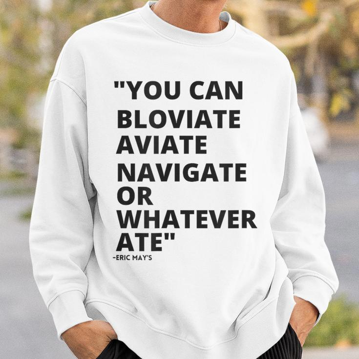 Eric Mays Bloviate Navigate Aviate Or Whatever Ate Sweatshirt Gifts for Him