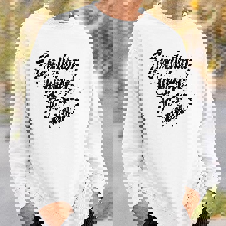 Everything Happens For A Reason Inspirational Sweatshirt Gifts for Him