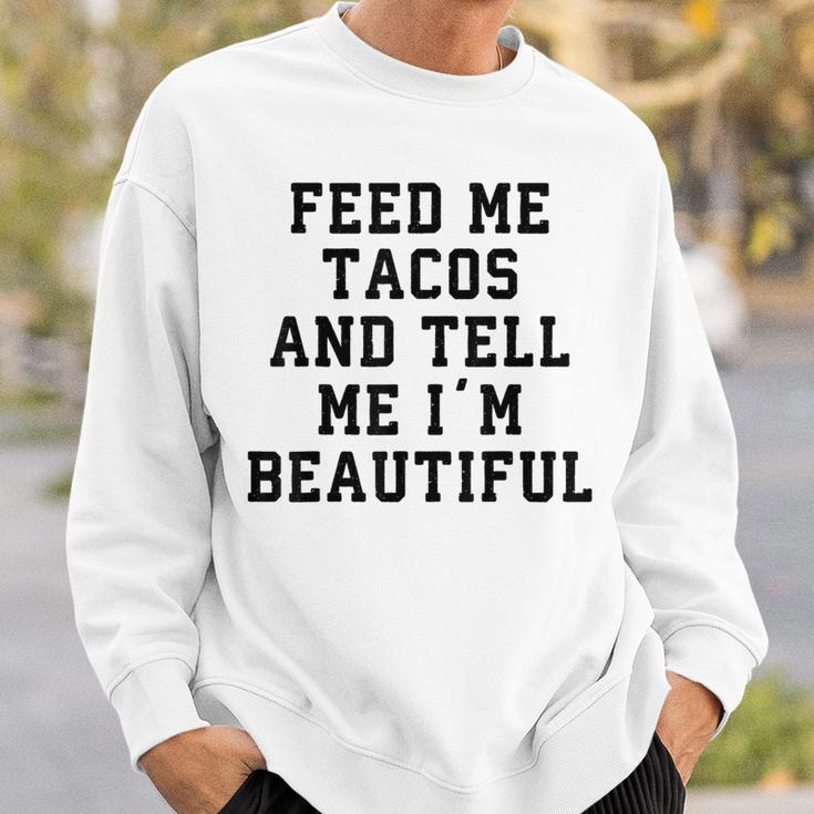 Feed Me Tacos And Tell Me I'm BeautifulSweatshirt Gifts for Him