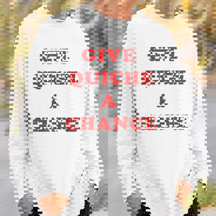 Give Quiche A Chance Quiche Sweatshirt Gifts for Him
