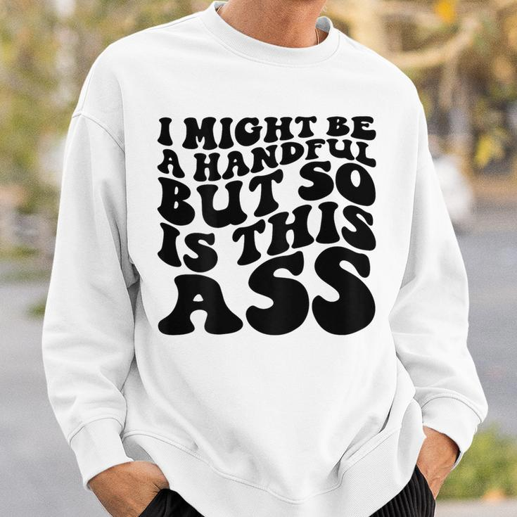 I Might Be A Handful But So Is This Ass On Back Sweatshirt Gifts for Him