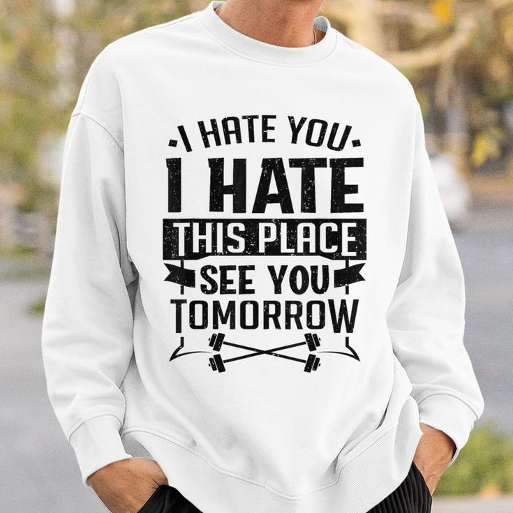 I Hate You I Hate This Place See You Tomorrow Workout Gym Sweatshirt Gifts for Him