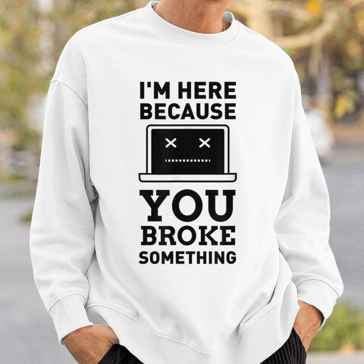 I'm Here Because You Broke Something Turn It Off And On Sweatshirt Gifts for Him
