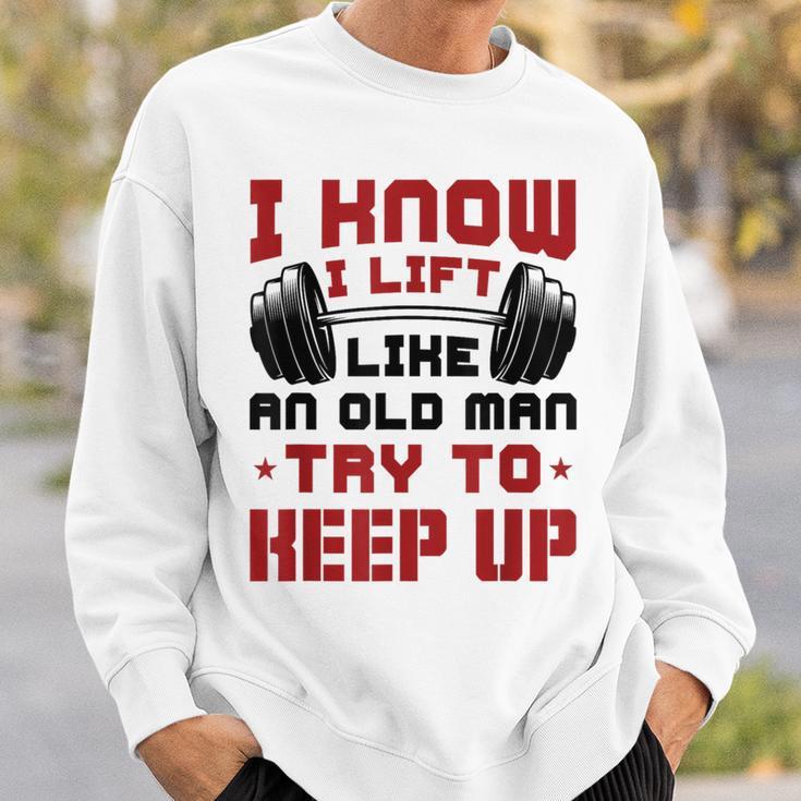 I Know I Lift Like An Old Man Try To Keep Up Fitness Gym Sweatshirt Gifts for Him