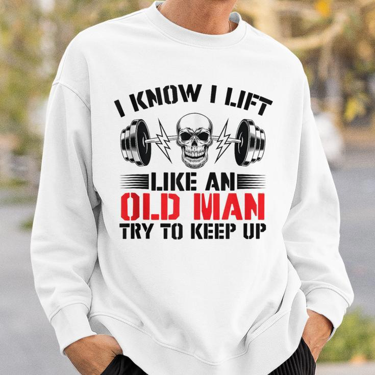 I Know I Lift Like An Old Man Try To Keep Up Gym Fitness Men Sweatshirt Gifts for Him
