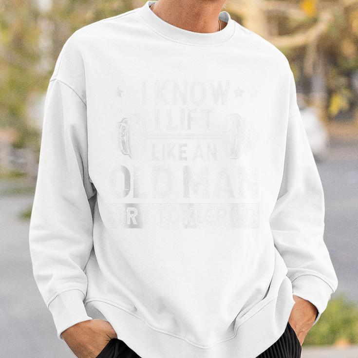 I Know I Lift Like An Old Man Try To Keep Up Weightlifting Sweatshirt Gifts for Him