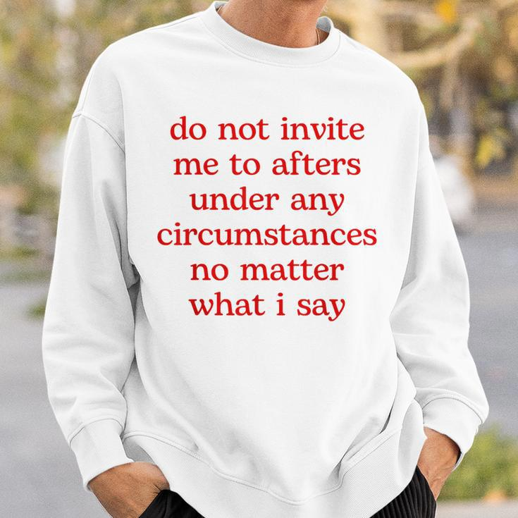 Do Not Invite Me To Afters Under Any Circumstances No Matter Sweatshirt Gifts for Him