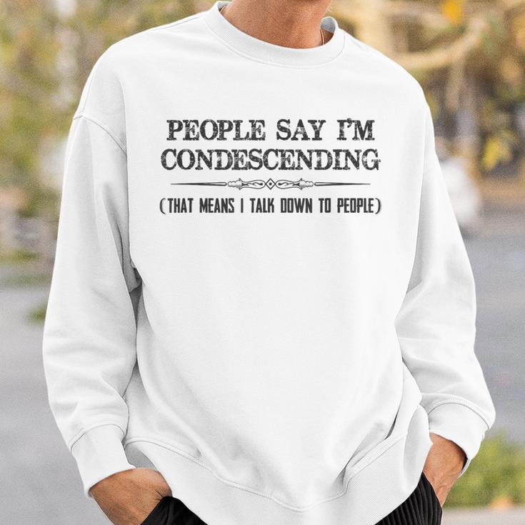 People Say I'm Condescending Definition Sweatshirt Gifts for Him