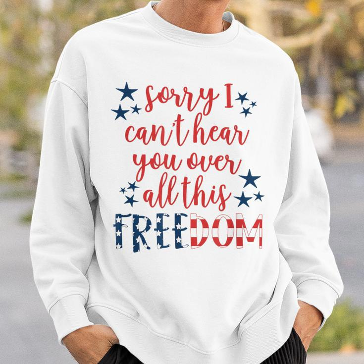 Sorry I Cant Hear You Over All This Freedom 4Th Of July Sweatshirt Gifts for Him