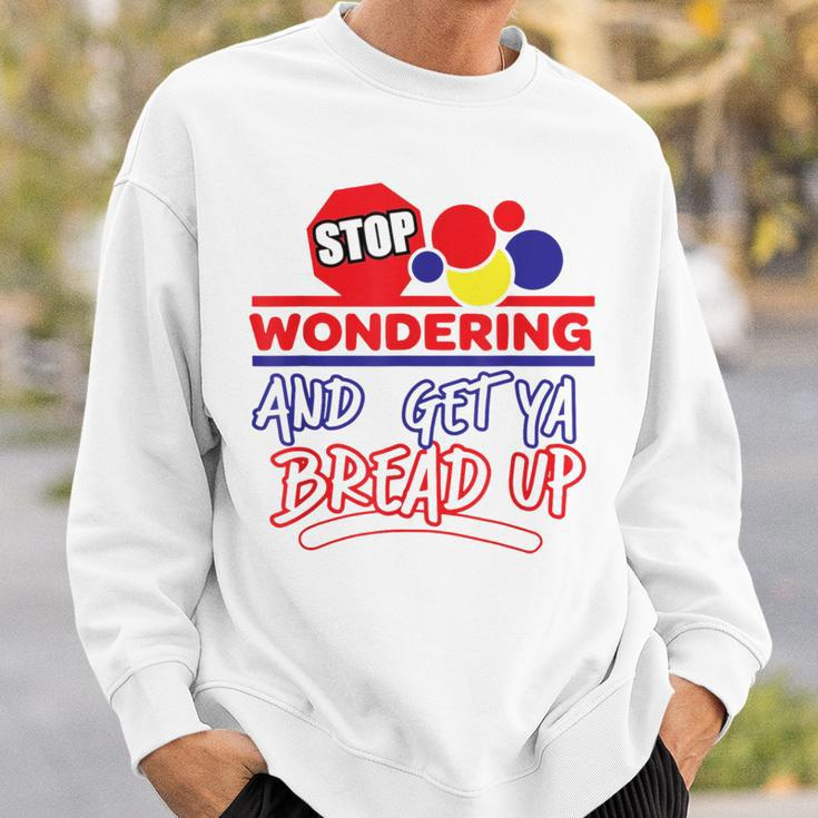 Stop Wondering And Get Ya Bread Up Hustle Grind Different Sweatshirt Gifts for Him