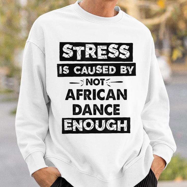 Stress Is Caused By Not African Dance African Dance Sweatshirt Gifts for Him