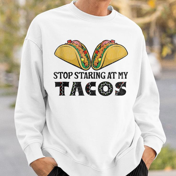 Taco-Mexican Fun Stop Staring At My Tacos For Cinco De Mayo Sweatshirt Gifts for Him