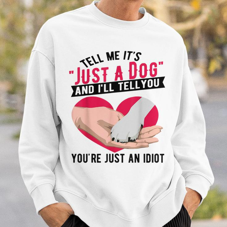 Tell Me It's Just A Dog And I'll Tell You You're An Idiot Sweatshirt Gifts for Him