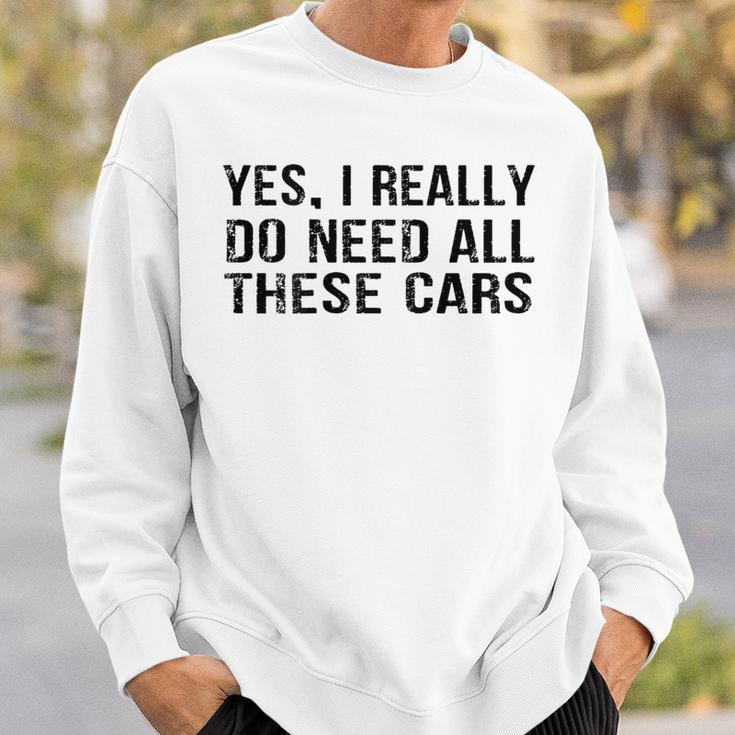 Yes I Really Do Need All These Cars Car Lovers Sweatshirt Gifts for Him