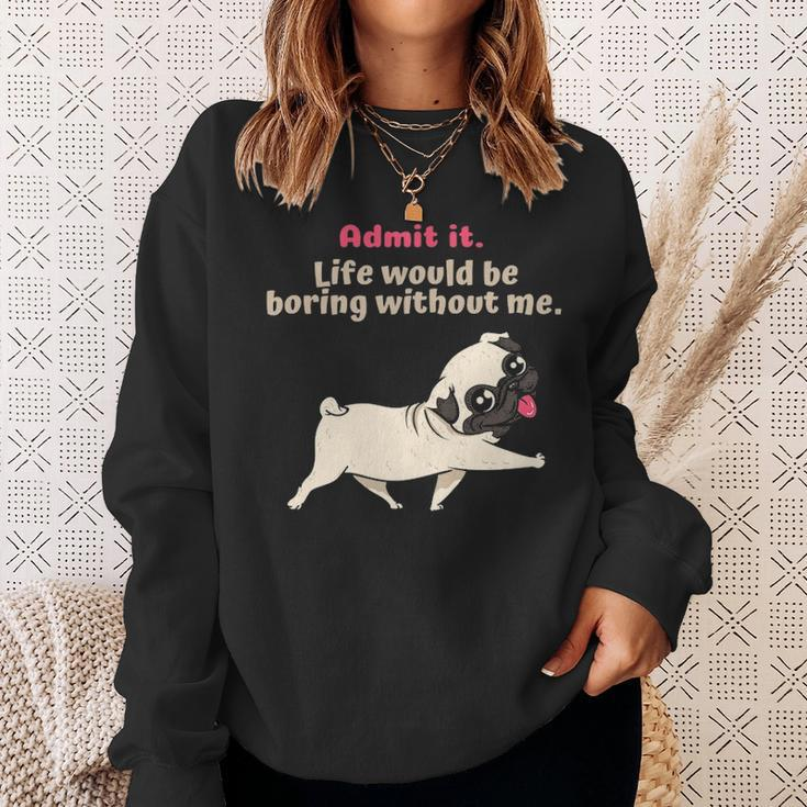 Admit It Life Would Be Boring Without Me Saying Pug Sweatshirt Gifts for Her