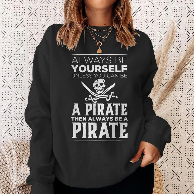 Always Be Yourself Unless You Can Be A Pirate Sweatshirt Gifts for Her
