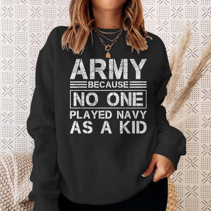 Army Because No One Ever Played Navy As A Kid Military Sweatshirt Gifts for Her