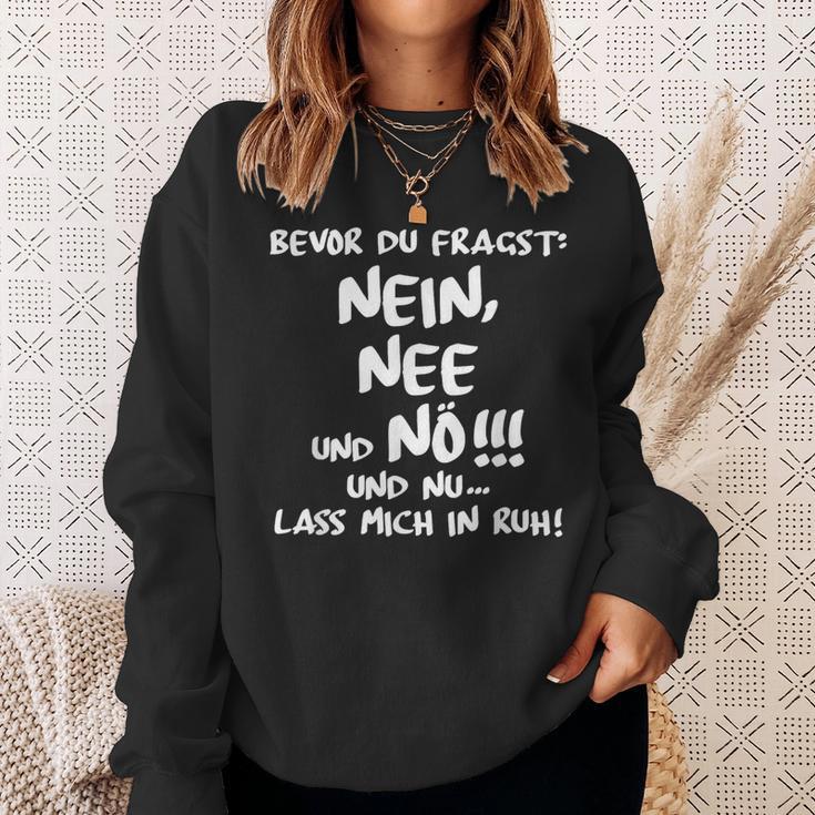 Bevor Du Fragst Nein Nee Und Nö Und Nu Lass Mich In Ruh Ruhe Sweatshirt Geschenke für Sie