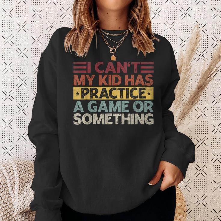 I Can't My Kid Has Practice A Game Or Something Sweatshirt Gifts for Her