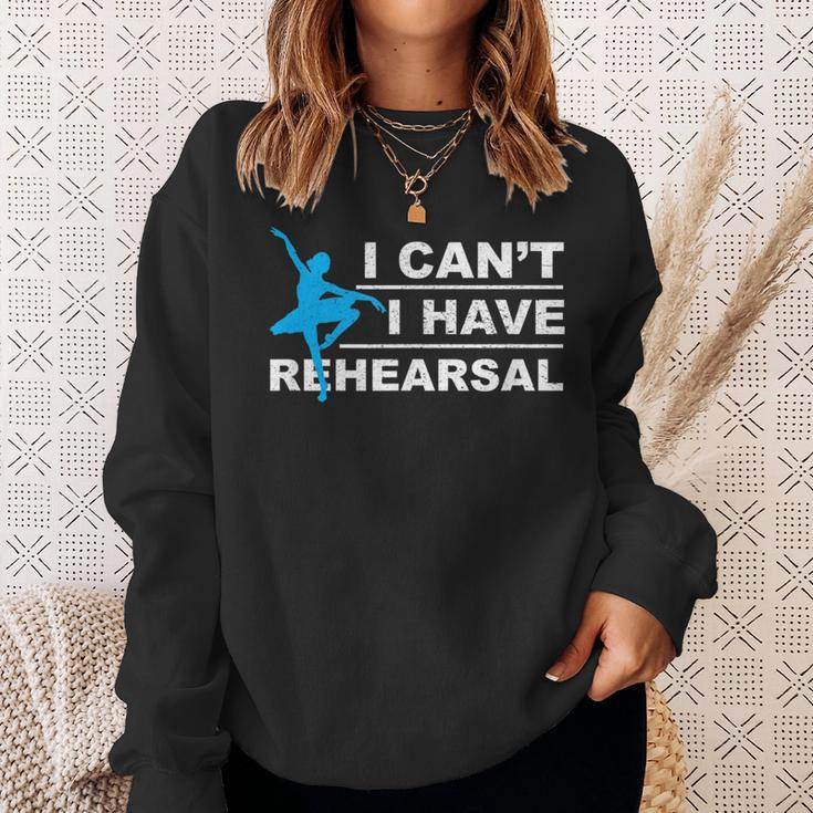 I Can't I Have Rehearsal Theatre Drama Dancing Sweatshirt Gifts for Her