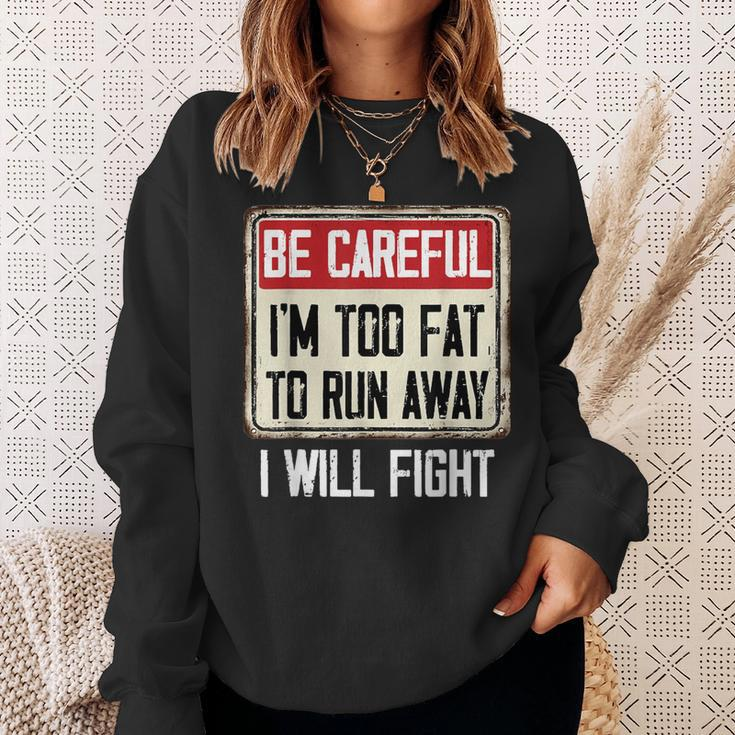 Be Careful I'm Too Fat To Run Away Will Fight Sweatshirt Gifts for Her