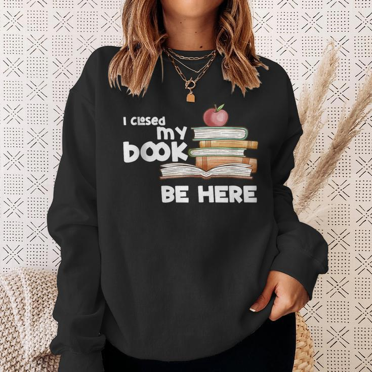 I Closed My Book To Be Here Books Reader & Book Lover Sweatshirt Gifts for Her
