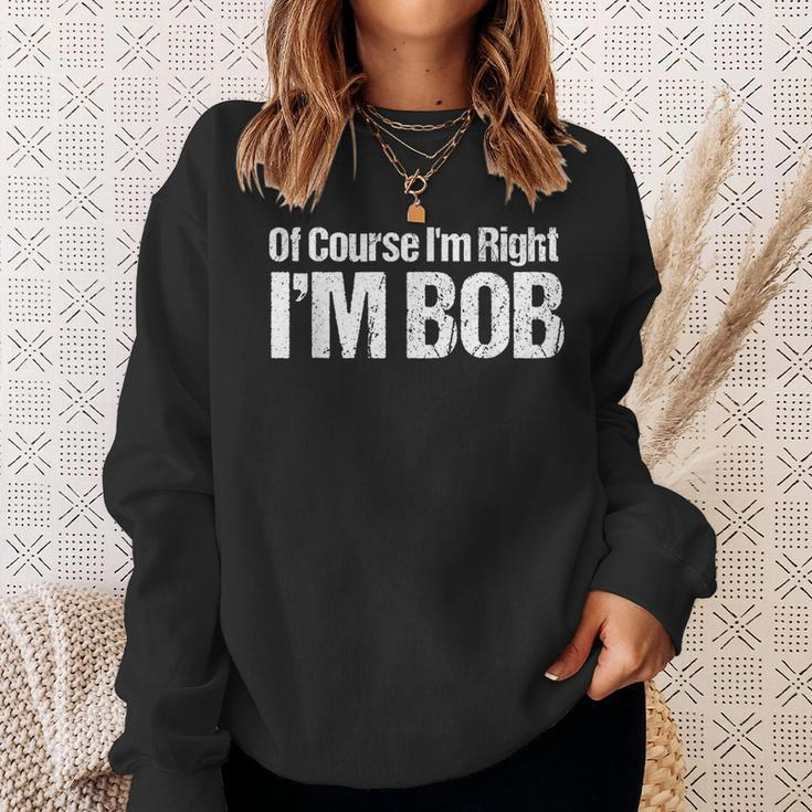Of Course I'm Right I'm Bob Sweatshirt Gifts for Her