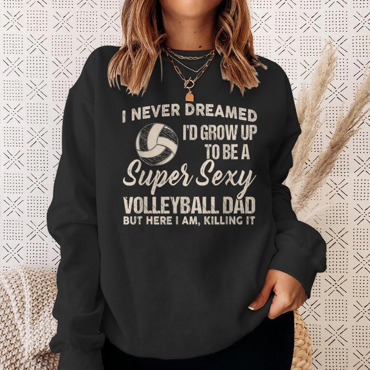 I Never Dreamed I'd Grow Up To Be A Sexy Volleyball Dad Sweatshirt Gifts for Her