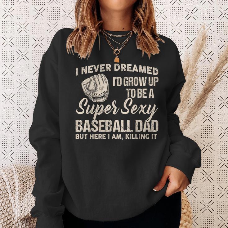 I Never Dreamed I'd Grow Up To Be A Super Sexy Baseball Dad Sweatshirt Gifts for Her