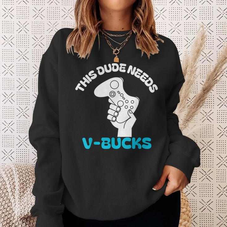 This Dude Needs V Bucks This Dude For Boy Gamers Sweatshirt Gifts for Her