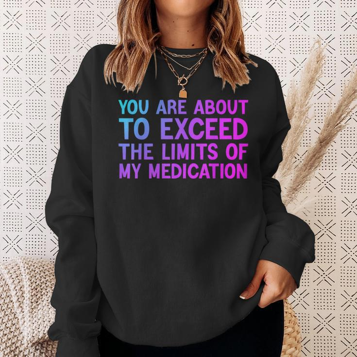 You Are About To Exceed The Limits Of My Medication Sweatshirt Gifts for Her