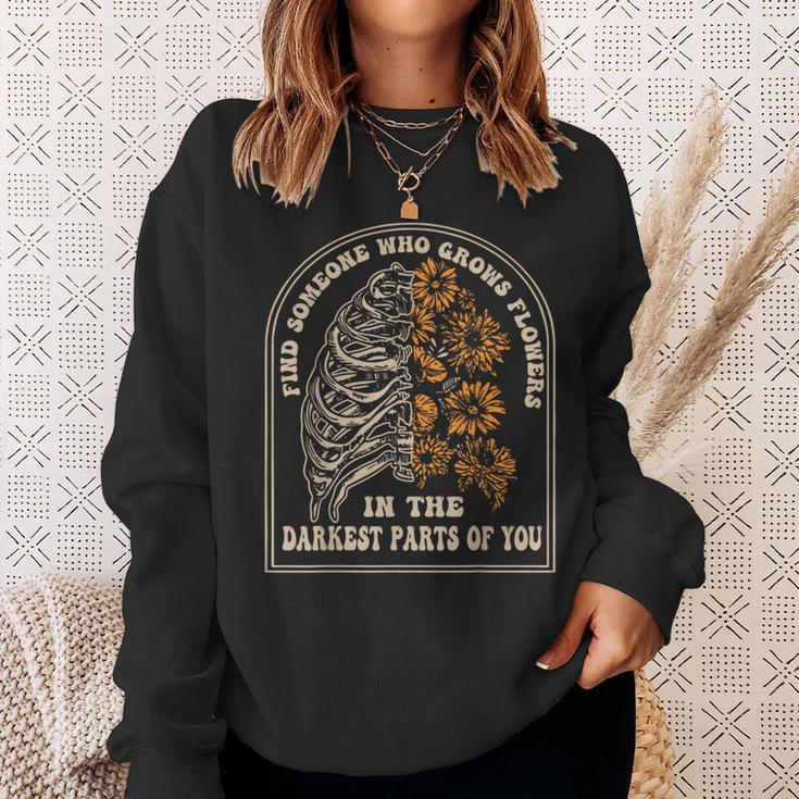 Find Someone Who Grows Flowers In The Darkest Parts Of You Sweatshirt Gifts for Her