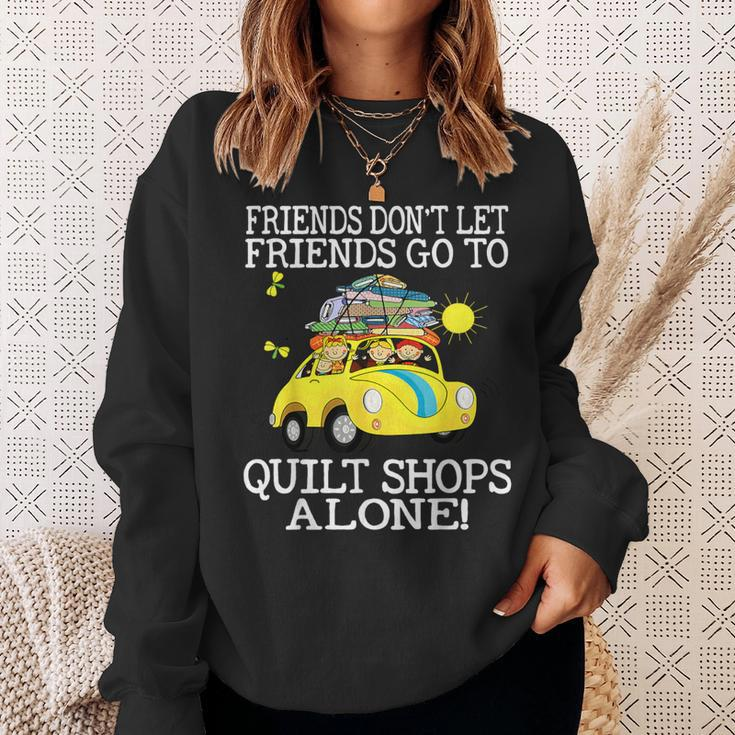 Friends Don't Let Friend Go To Quilt Shops Alone Sweatshirt Gifts for Her
