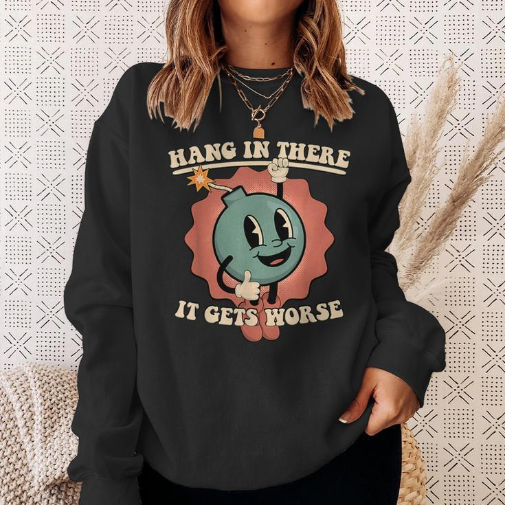 Hang In There It Gets Worse Sweatshirt Gifts for Her