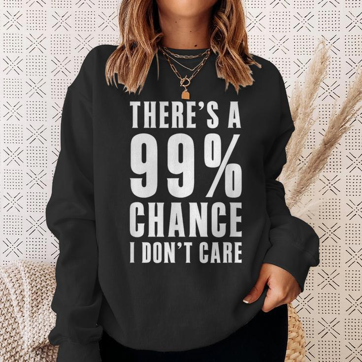Humor Ideas Theres A 99 Percent Chance I Dont Care Sweatshirt Gifts for Her