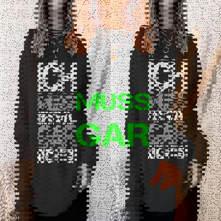 Ich Muss Erstmal Gar Nichts Ich Muss Erst Black Sweatshirt Geschenke für Sie