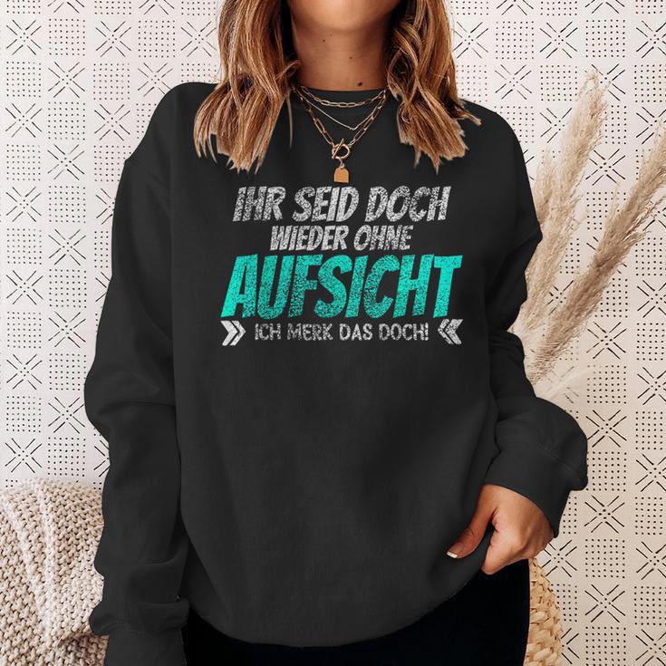 Ihr Seid Doch Wieder Ohne Aufsichtt Sweatshirt Geschenke für Sie